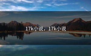 17k小说，17k小说