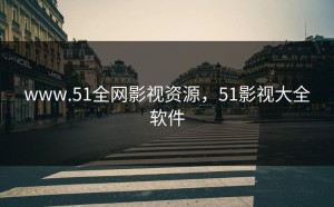 www.51全网影视资源，51影视大全软件