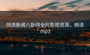 倒流新闻八卦网全网影视资源，倒流mp3
