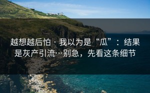 越想越后怕 · 我以为是“瓜”：结果是灰产引流…别急，先看这条细节