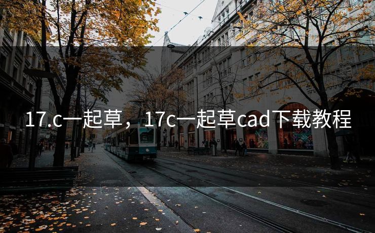 17.c一起草，17c一起草cad下载教程