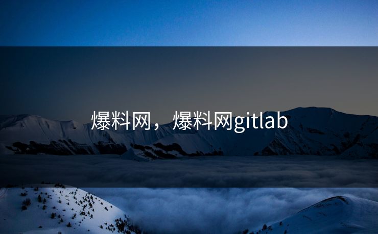爆料网，爆料网gitlab